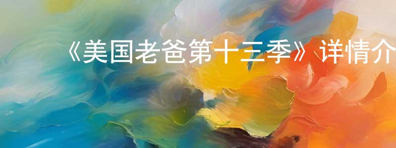 ﻿曹玉勤的网络影视资源,﻿《美国老爸第十三季》详情介绍_美国老爸第十三季已完结在线观看_美国老爸第十三季迅雷下载_欧美动漫
